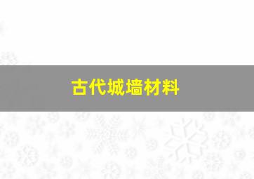 古代城墙材料