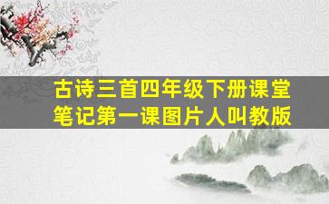 古诗三首四年级下册课堂笔记第一课图片人叫教版