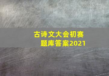 古诗文大会初赛题库答案2021