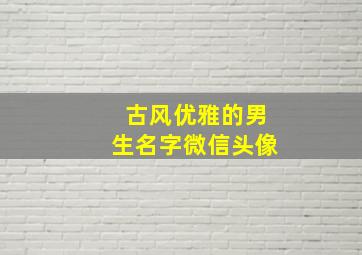 古风优雅的男生名字微信头像