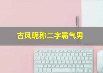 古风昵称二字霸气男