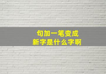 句加一笔变成新字是什么字啊