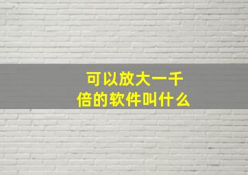 可以放大一千倍的软件叫什么