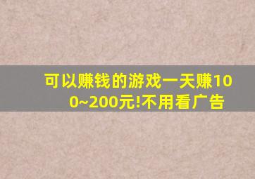 可以赚钱的游戏一天赚100~200元!不用看广告