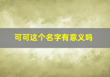 可可这个名字有意义吗