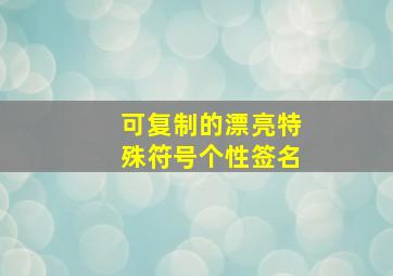 可复制的漂亮特殊符号个性签名