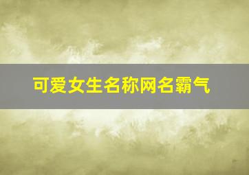 可爱女生名称网名霸气