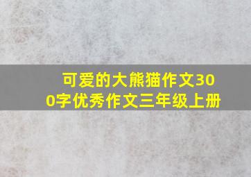 可爱的大熊猫作文300字优秀作文三年级上册