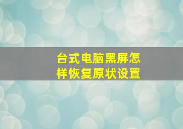 台式电脑黑屏怎样恢复原状设置