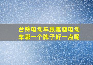 台铃电动车跟雅迪电动车哪一个牌子好一点呢