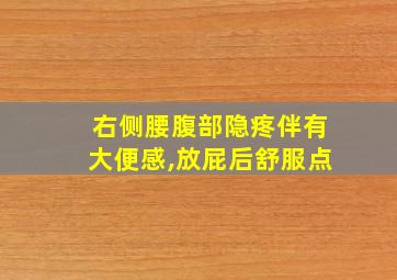 右侧腰腹部隐疼伴有大便感,放屁后舒服点