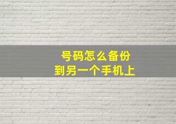 号码怎么备份到另一个手机上