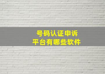 号码认证申诉平台有哪些软件