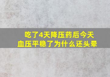 吃了4天降压药后今天血压平稳了为什么还头晕