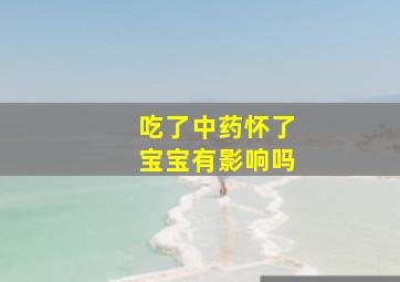 吃了中药怀了宝宝有影响吗