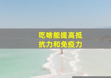 吃啥能提高抵抗力和免疫力