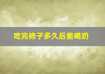 吃完柿子多久后能喝奶