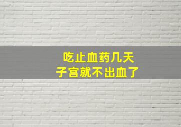 吃止血药几天子宫就不出血了