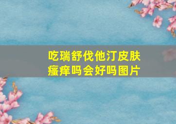 吃瑞舒伐他汀皮肤瘙痒吗会好吗图片