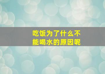 吃饭为了什么不能喝水的原因呢