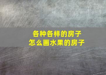 各种各样的房子怎么画水果的房子