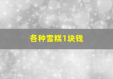 各种雪糕1块钱