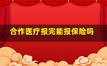 合作医疗报完能报保险吗