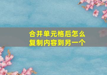 合并单元格后怎么复制内容到另一个