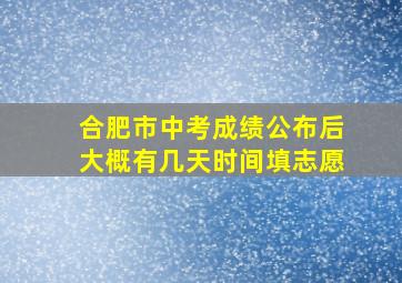 合肥市中考成绩公布后大概有几天时间填志愿