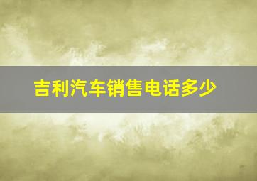 吉利汽车销售电话多少