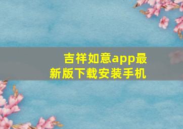 吉祥如意app最新版下载安装手机