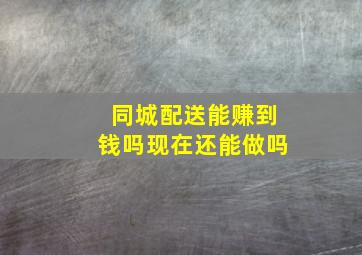 同城配送能赚到钱吗现在还能做吗