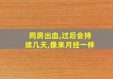 同房出血,过后会持续几天,像来月经一样