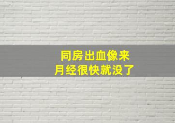 同房出血像来月经很快就没了