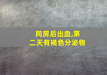 同房后出血,第二天有褐色分泌物