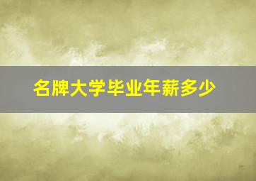 名牌大学毕业年薪多少