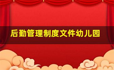 后勤管理制度文件幼儿园