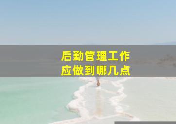 后勤管理工作应做到哪几点