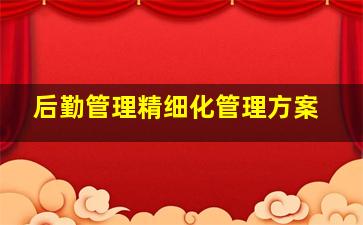 后勤管理精细化管理方案