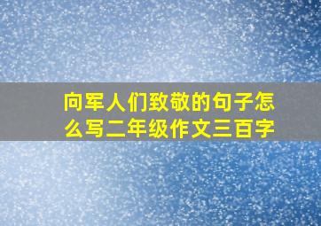 向军人们致敬的句子怎么写二年级作文三百字