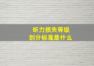 听力损失等级划分标准是什么