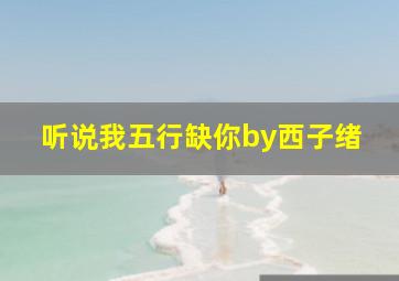 听说我五行缺你by西子绪