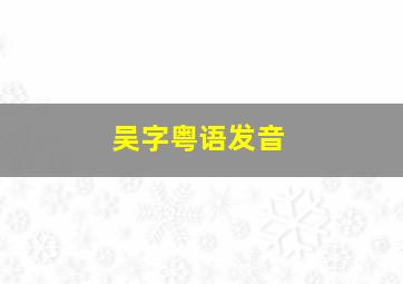 吴字粤语发音