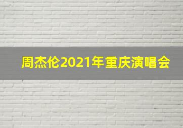 周杰伦2021年重庆演唱会