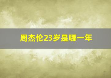 周杰伦23岁是哪一年