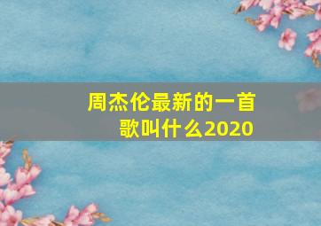 周杰伦最新的一首歌叫什么2020