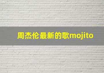 周杰伦最新的歌mojito