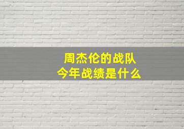 周杰伦的战队今年战绩是什么