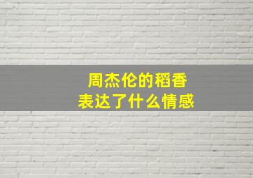 周杰伦的稻香表达了什么情感