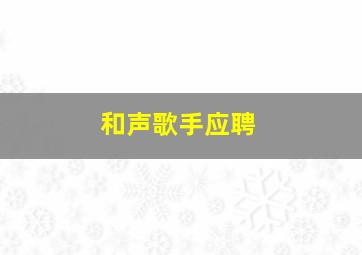 和声歌手应聘